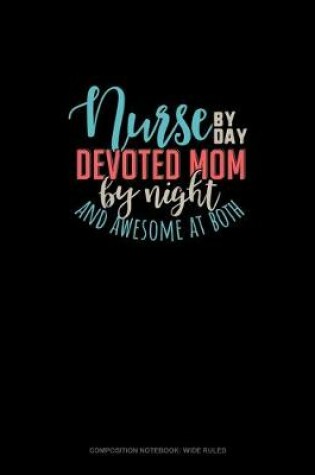 Cover of Nurse By Day Devoted Mom By Night And Awesome At Both