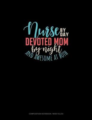 Book cover for Nurse By Day Devoted Mom By Night And Awesome At Both