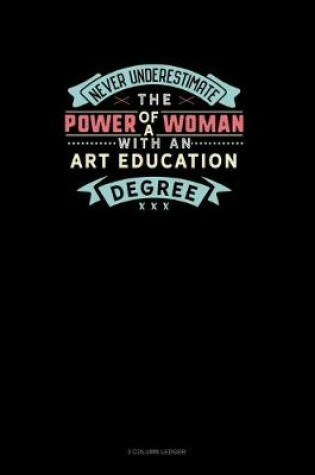 Cover of Never Underestimate The Power Of A Woman With An Art Education Degree