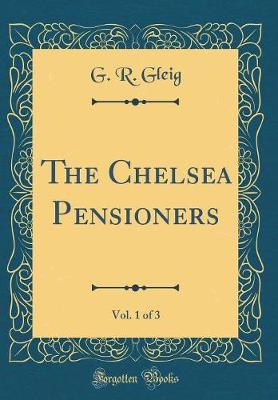 Book cover for The Chelsea Pensioners, Vol. 1 of 3 (Classic Reprint)