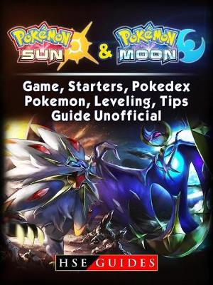 Book cover for Pokemon Sun and Pokemon Moon Game, Starters, Pokedex, Pokemon, Leveling, Tips, Guide Unofficial