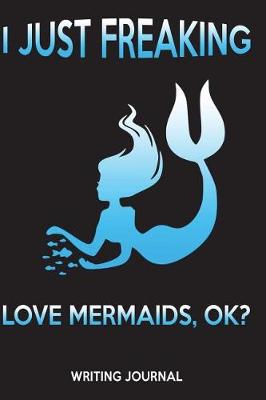 Book cover for I Just Freaking Love Mermaids Ok