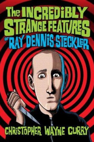 Cover of The Incredibly Strange Features of Ray Dennis Steckler