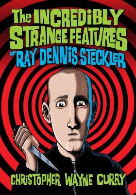 Book cover for The Incredibly Strange Features of Ray Dennis Steckler