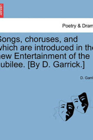 Cover of Songs, Choruses, and Which Are Introduced in the New Entertainment of the Jubilee. [by D. Garrick.]