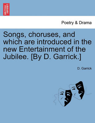 Book cover for Songs, Choruses, and Which Are Introduced in the New Entertainment of the Jubilee. [by D. Garrick.]