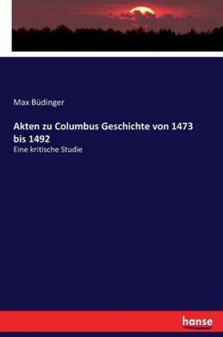 Cover of Akten zu Columbus Geschichte von 1473 bis 1492