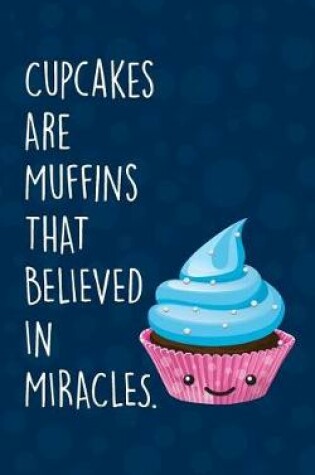 Cover of Cupcakes are Muffins That Believed in Miracles Notebook