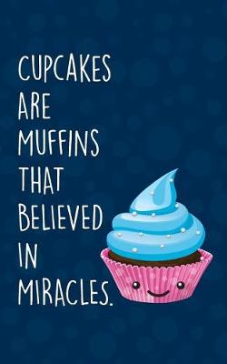 Book cover for Cupcakes are Muffins That Believed in Miracles Notebook