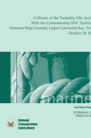 Cover of Marine Accident Report Collision of the Tankship Elka Apollon With the Containership MSC Nederland Houston Ship Channel, Upper Galveston Bay, Texas October 29, 2011