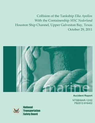 Book cover for Marine Accident Report Collision of the Tankship Elka Apollon With the Containership MSC Nederland Houston Ship Channel, Upper Galveston Bay, Texas October 29, 2011