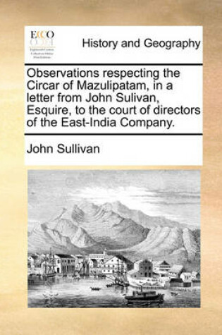 Cover of Observations Respecting the Circar of Mazulipatam, in a Letter from John Sulivan, Esquire, to the Court of Directors of the East-India Company.