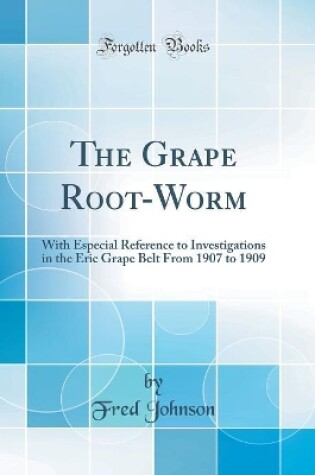 Cover of The Grape Root-Worm: With Especial Reference to Investigations in the Erie Grape Belt From 1907 to 1909 (Classic Reprint)