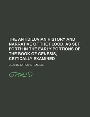 Book cover for The Antidiluvian History and Narrative of the Flood, as Set Forth in the Early Portions of the Book of Genesis, Critically Examined