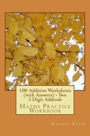 Cover of 100 Addition Worksheets (with Answers) - Two 3 Digit Addends