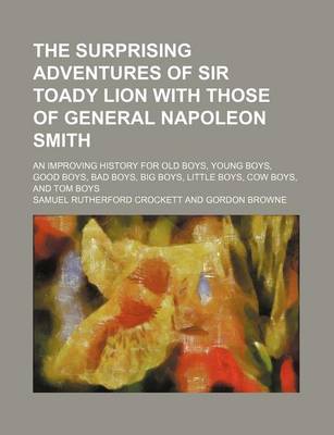 Book cover for The Surprising Adventures of Sir Toady Lion with Those of General Napoleon Smith; An Improving History for Old Boys, Young Boys, Good Boys, Bad Boys, Big Boys, Little Boys, Cow Boys, and Tom Boys