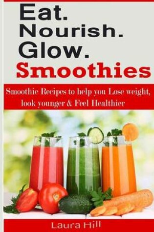 Cover of Eat. Nourish and Glow Smoothies