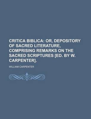 Book cover for Critica Biblica; Or, Depository of Sacred Literature, Comprising Remarks on the Sacred Scriptures [Ed. by W. Carpenter].