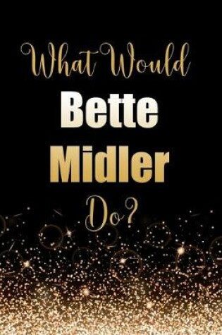 Cover of What Would Bette Midler Do?