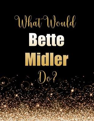 Book cover for What Would Bette Midler Do?