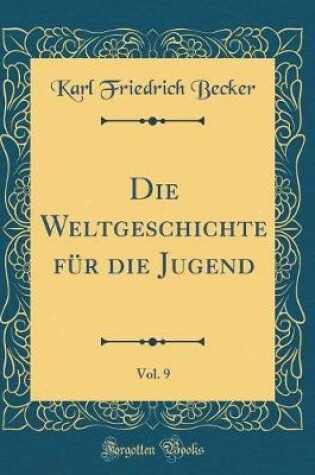 Cover of Die Weltgeschichte Für Die Jugend, Vol. 9 (Classic Reprint)