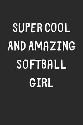 Book cover for Super Cool And Amazing Softball Girl