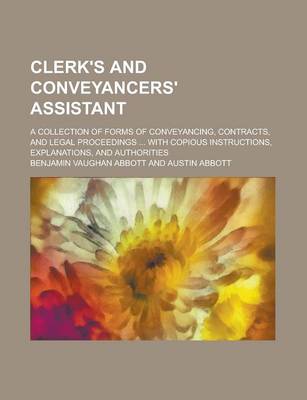 Book cover for Clerk's and Conveyancers' Assistant; A Collection of Forms of Conveyancing, Contracts, and Legal Proceedings ... with Copious Instructions, Explanations, and Authorities