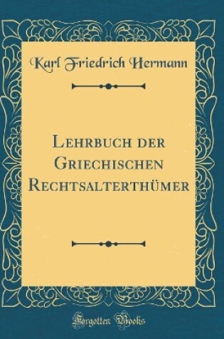 Cover of Lehrbuch Der Griechischen Rechtsalterthumer (Classic Reprint)