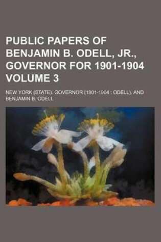 Cover of Public Papers of Benjamin B. Odell, Jr., Governor for 1901-1904 Volume 3