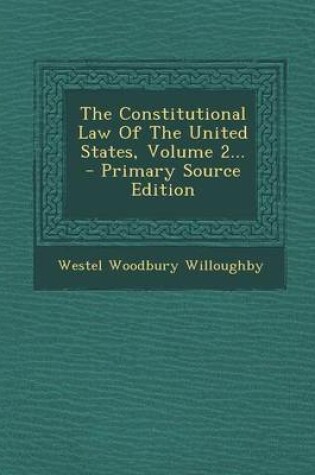 Cover of The Constitutional Law of the United States, Volume 2... - Primary Source Edition