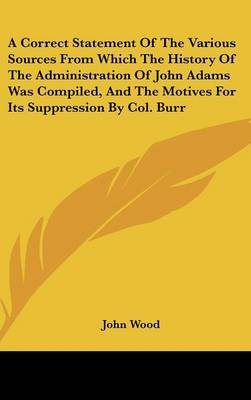 Book cover for A Correct Statement of the Various Sources from Which the History of the Administration of John Adams Was Compiled, and the Motives for Its Suppress