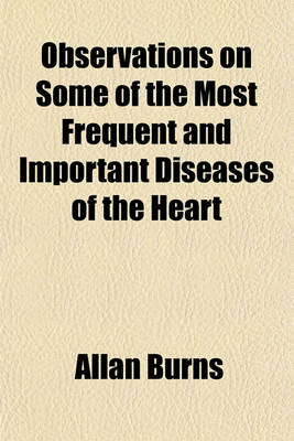 Book cover for Observations on Some of the Most Frequent and Important Diseases of the Heart; On Aneurism of the Thoracic Aorta on Preternatural Pulsation in the Epigastric Region