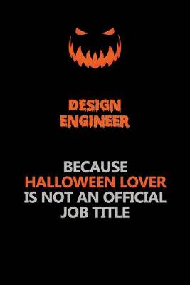 Book cover for design engineer Because Halloween Lover Is Not An Official Job Title