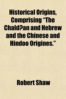 Book cover for Historical Origins, Comprising "The Chaldaean and Hebrew and the Chinese and Hindoo Origines."