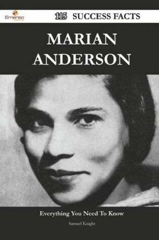 Cover of Marian Anderson 115 Success Facts - Everything You Need to Know about Marian Anderson