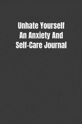 Cover of Unhate Yourself An Anxiety And Self-Care Journal