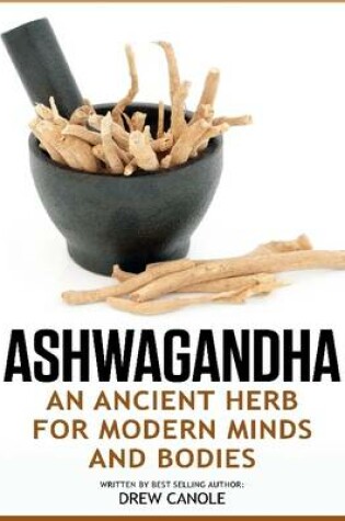 Cover of Ashwagandha: an Ancient Herb for Modern Minds and Bodies