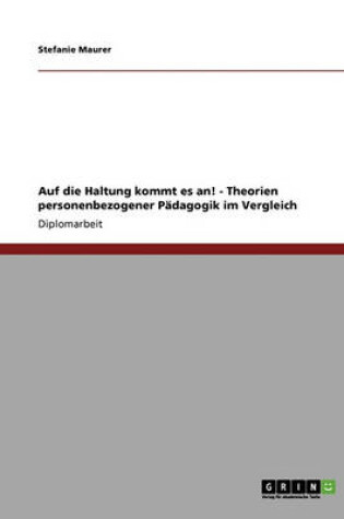 Cover of Auf Die Haltung Kommt Es An! Theorien Personenbezogener P dagogik Im Vergleich