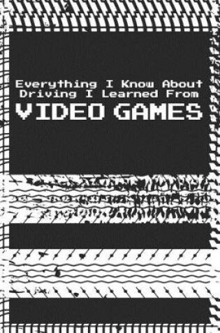 Cover of Vehicle Expense Log For Taxes Everything I Learned About Driving Came From Video Games