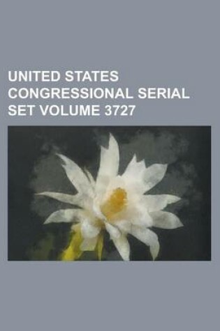 Cover of United States Congressional Serial Set Volume 3727