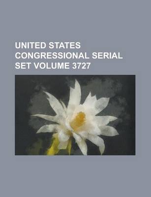 Book cover for United States Congressional Serial Set Volume 3727