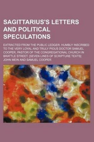 Cover of Sagittarius's Letters and Political Speculations; Extracted from the Public Ledger. Humbly Inscribed to the Very Loyal and Truly Pious Doctor Samuel Cooper, Pastor of the Congregational Church in Brattle Street. [Seven Lines of Scripture Texts]
