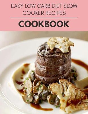 Book cover for Easy Low Carb Diet Slow Cooker Recipes Cookbook