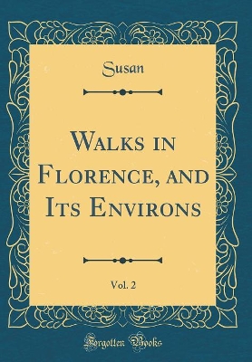 Book cover for Walks in Florence, and Its Environs, Vol. 2 (Classic Reprint)