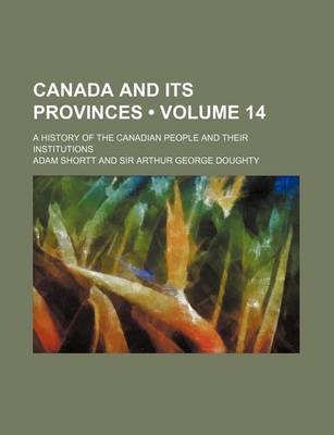 Book cover for Canada and Its Provinces (Volume 14); A History of the Canadian People and Their Institutions