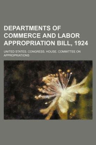 Cover of Departments of Commerce and Labor Appropriation Bill, 1924