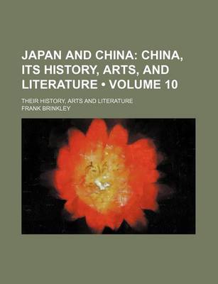 Book cover for Japan and China (Volume 10); China, Its History, Arts, and Literature. Their History, Arts and Literature