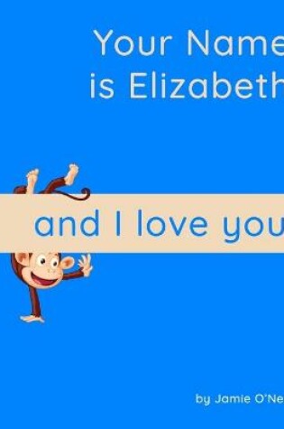 Cover of Your Name is Elizabeth and I Love You.