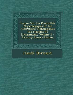 Book cover for Lecons Sur Les Proprietes Physiologiques Et Les Alterations Pathologiques Des Liquides de L'Organisme, Volume 2 - Primary Source Edition