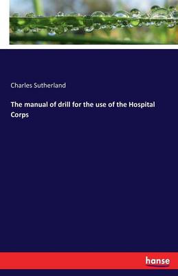 Book cover for The manual of drill for the use of the Hospital Corps